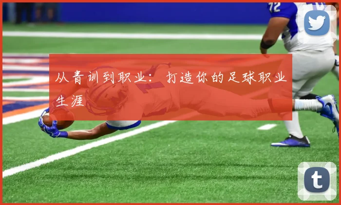 从青训到职业:打造你的足球职业生涯