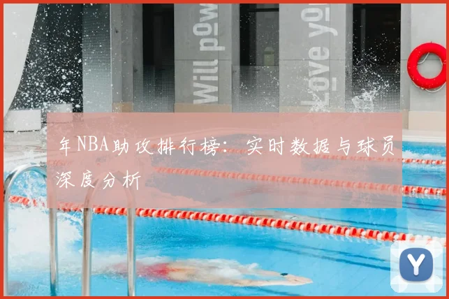 年NBA助攻排行榜：实时数据与球员深度分析
