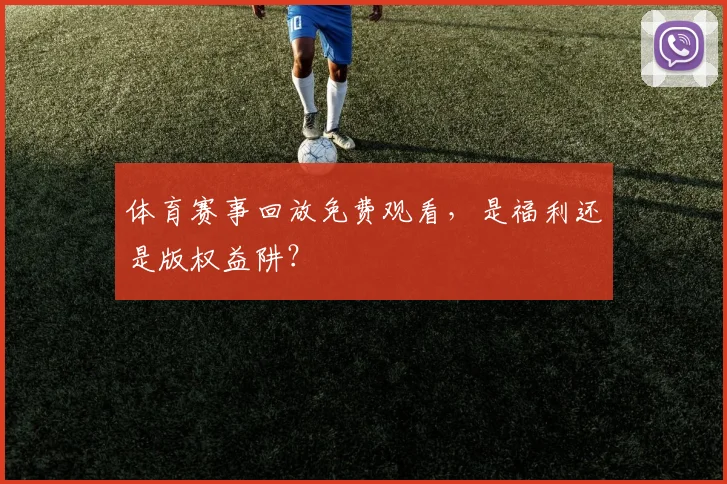 体育赛事回放免费观看，是福利还是版权益阱？